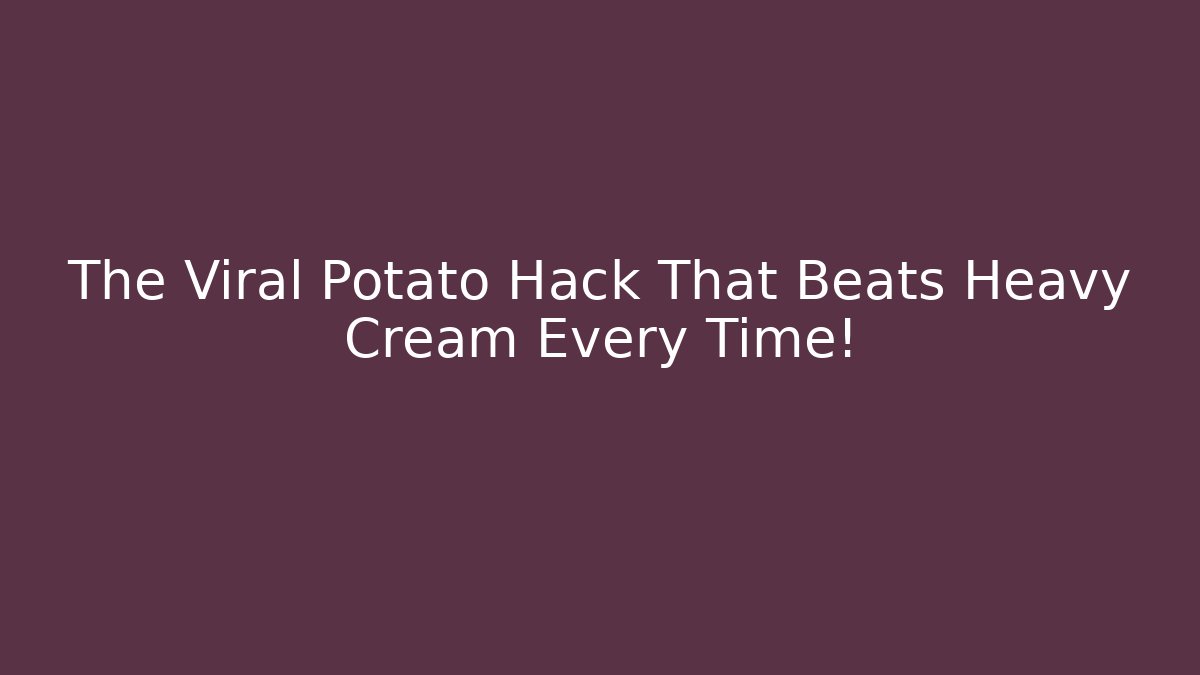 The Viral Potato Hack That Beats Heavy Cream Every Time!