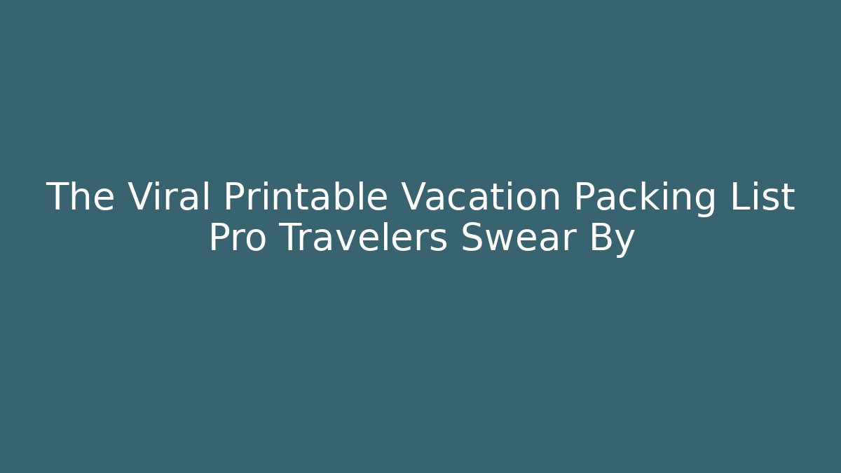 The Viral Printable Vacation Packing List Pro Travelers Swear By