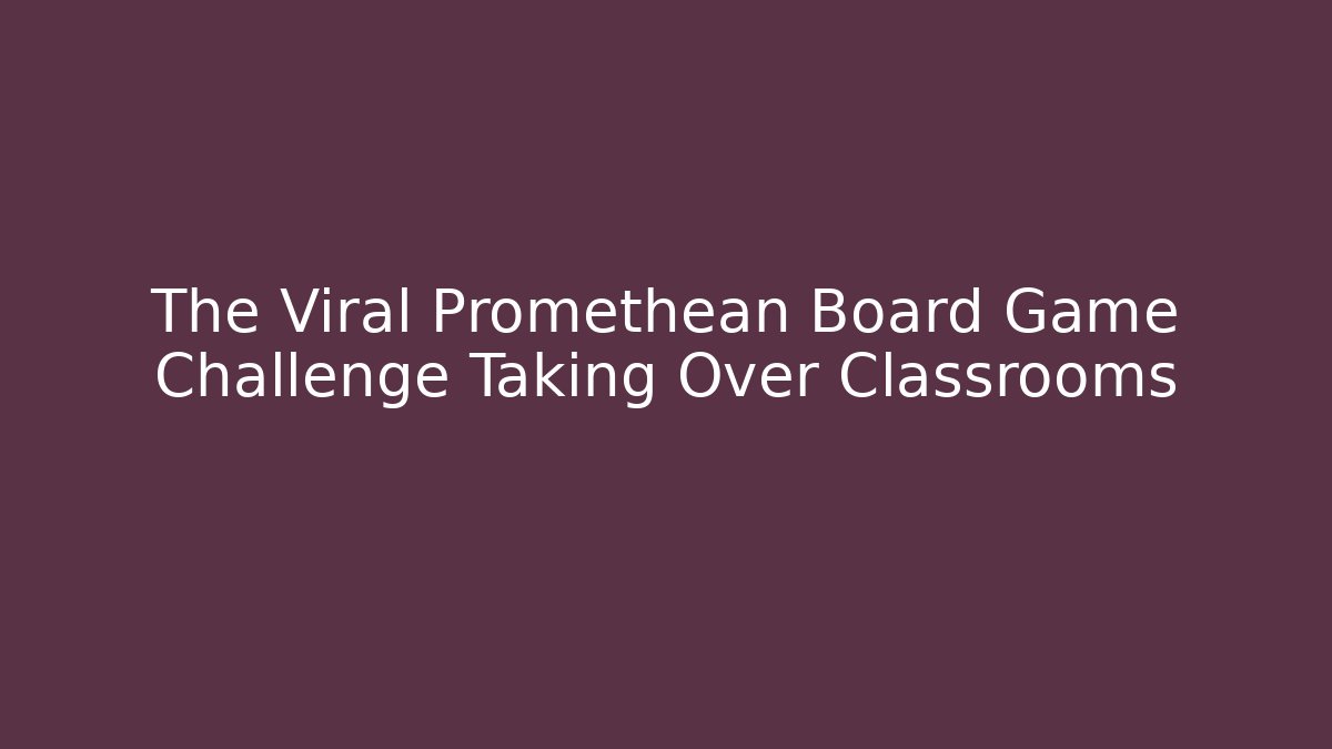 The Viral Promethean Board Game Challenge Taking Over Classrooms