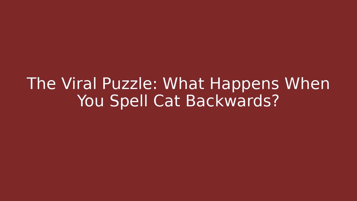 The Viral Puzzle: What Happens When You Spell Cat Backwards?