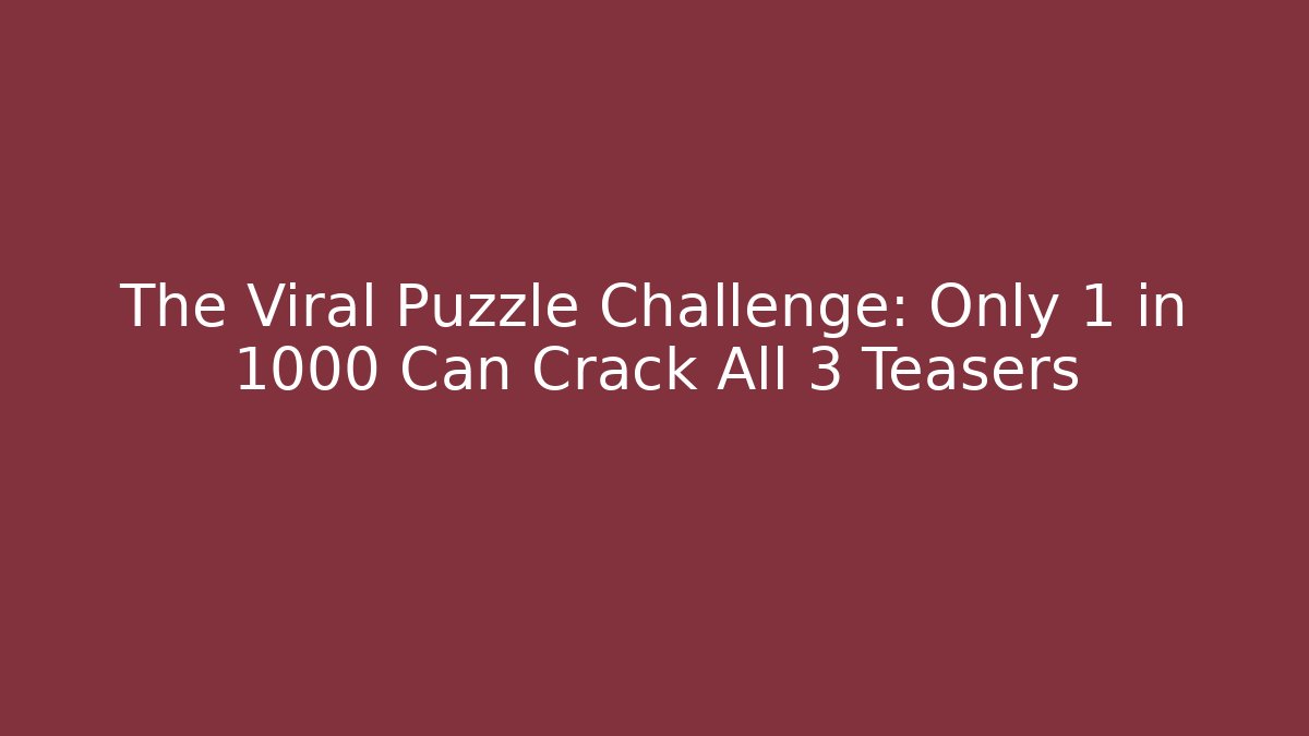 The Viral Puzzle Challenge: Only 1 in 1000 Can Crack All 3 Teasers