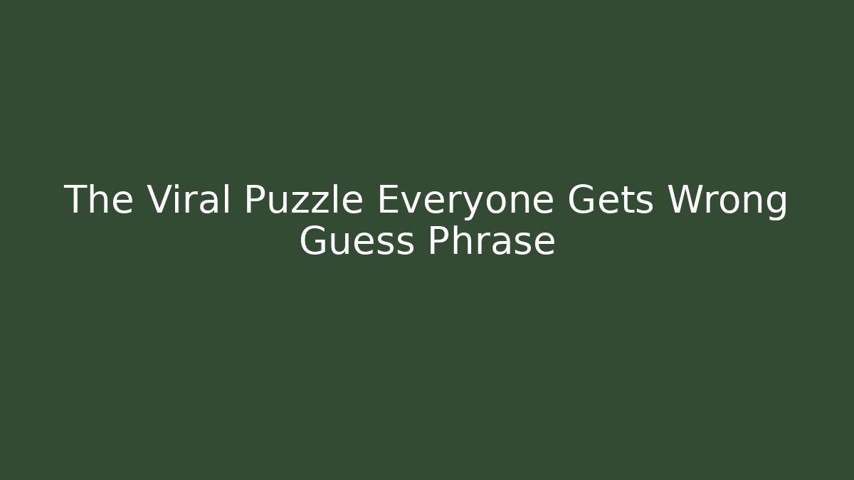 The Viral Puzzle Everyone Gets Wrong Guess Phrase - Create More Assets