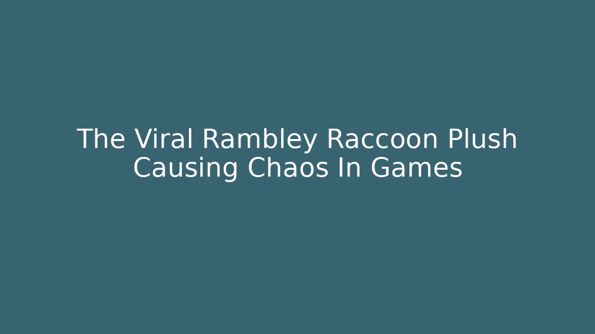 The Viral Rambley Raccoon Plush Causing Chaos In Games