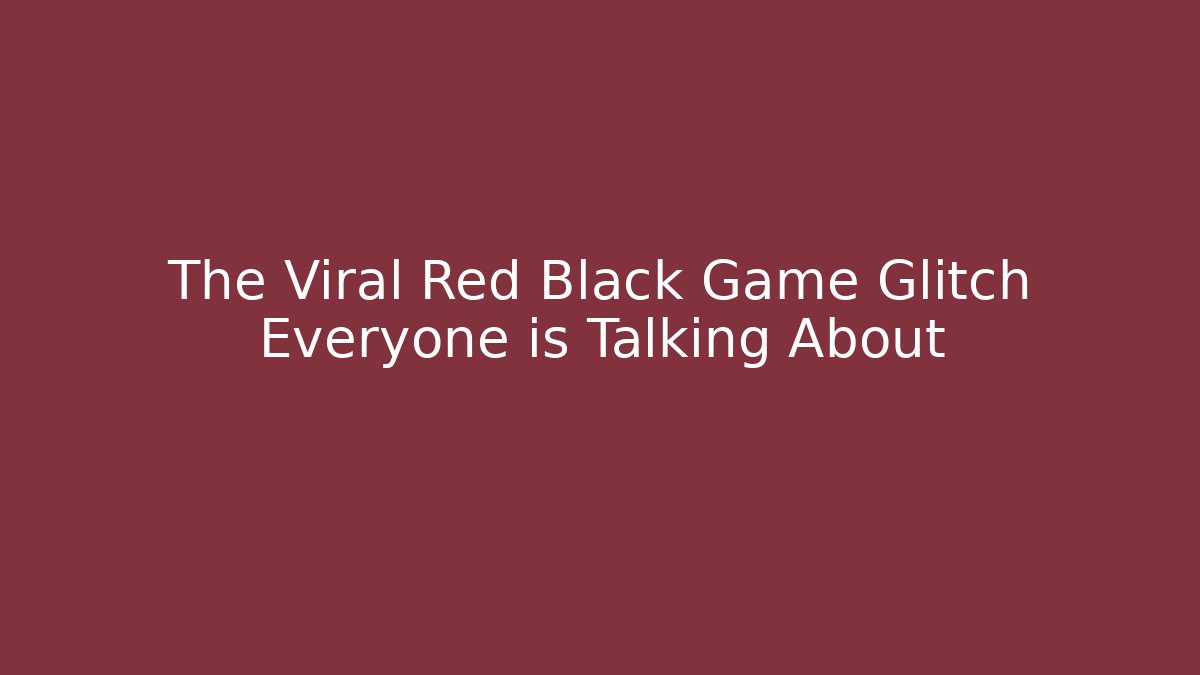 The Viral Red Black Game Glitch Everyone is Talking About