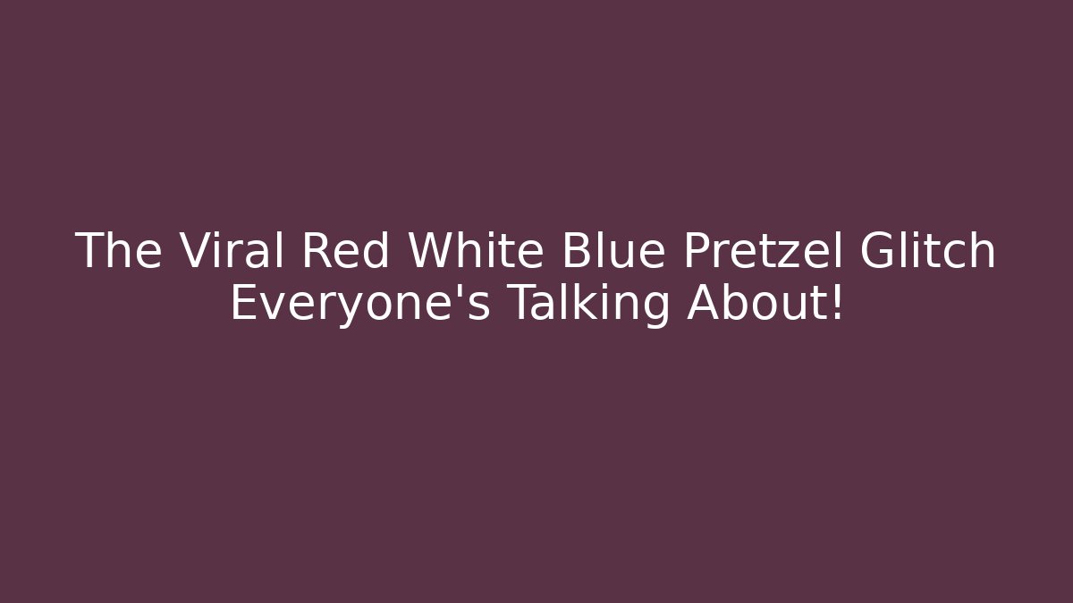 The Viral Red White Blue Pretzel Glitch Everyone's Talking About!