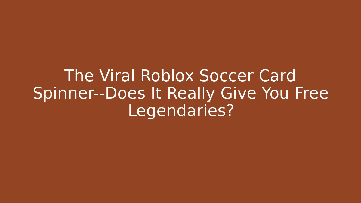 The Viral Roblox Soccer Card Spinner—Does It Really Give You Free Legendaries?