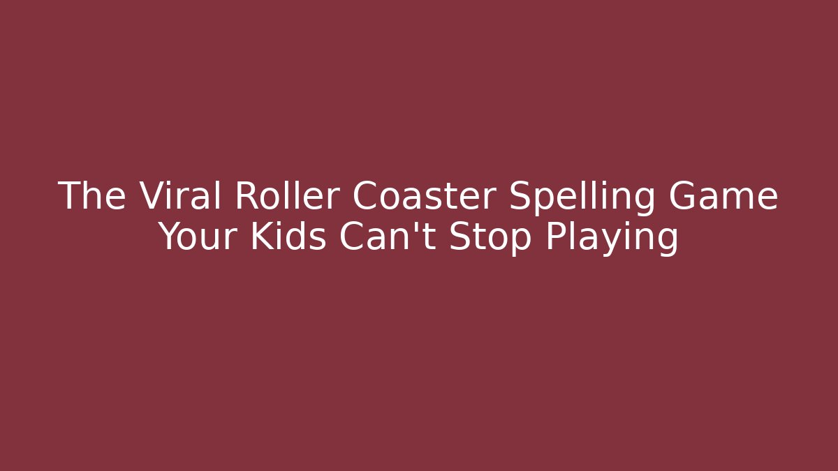 The Viral Roller Coaster Spelling Game Your Kids Can't Stop Playing
