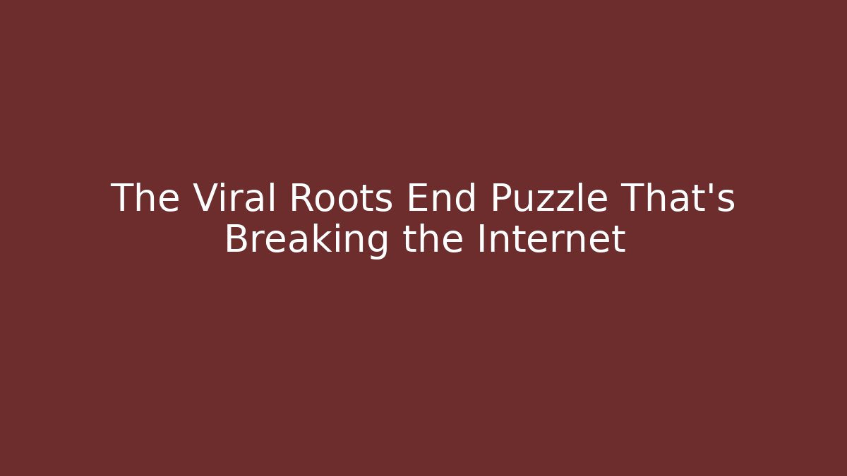 The Viral Roots End Puzzle That's Breaking the Internet