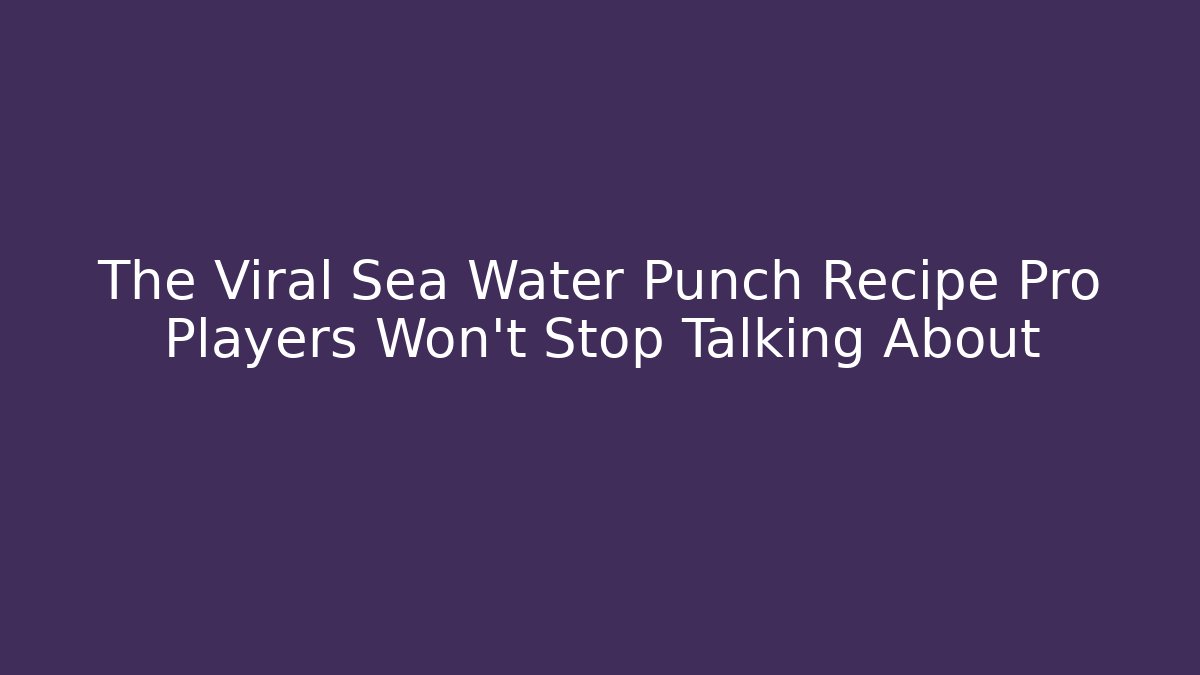 The Viral Sea Water Punch Recipe Pro Players Won't Stop Talking About