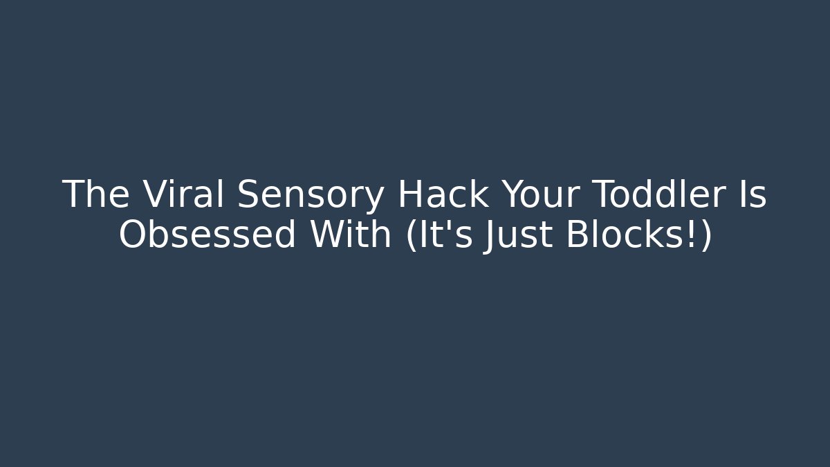 The Viral Sensory Hack Your Toddler Is Obsessed With (It’s Just Blocks!)