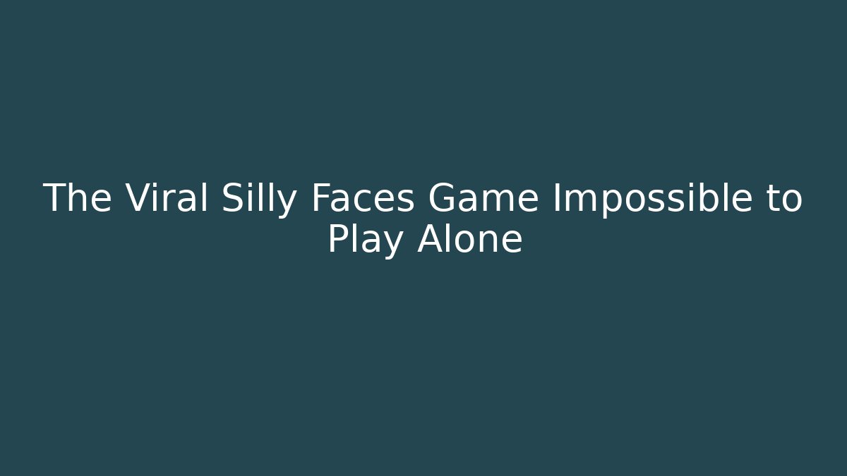 The Viral Silly Faces Game Impossible to Play Alone