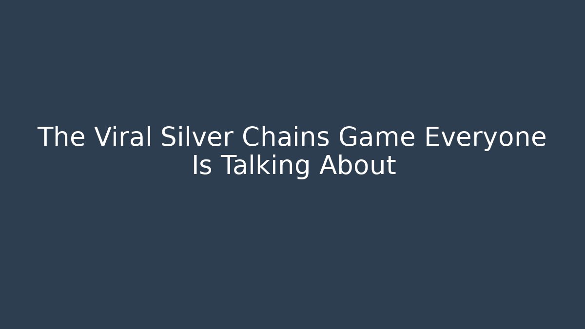 The Viral Silver Chains Game Everyone Is Talking About