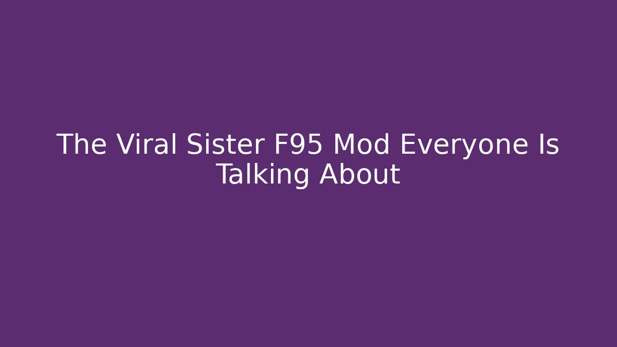 The Viral Sister F95 Mod Everyone Is Talking About