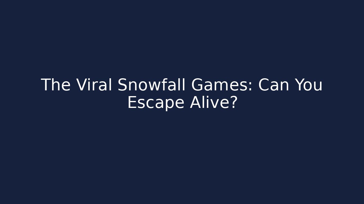 The Viral Snowfall Games: Can You Escape Alive?