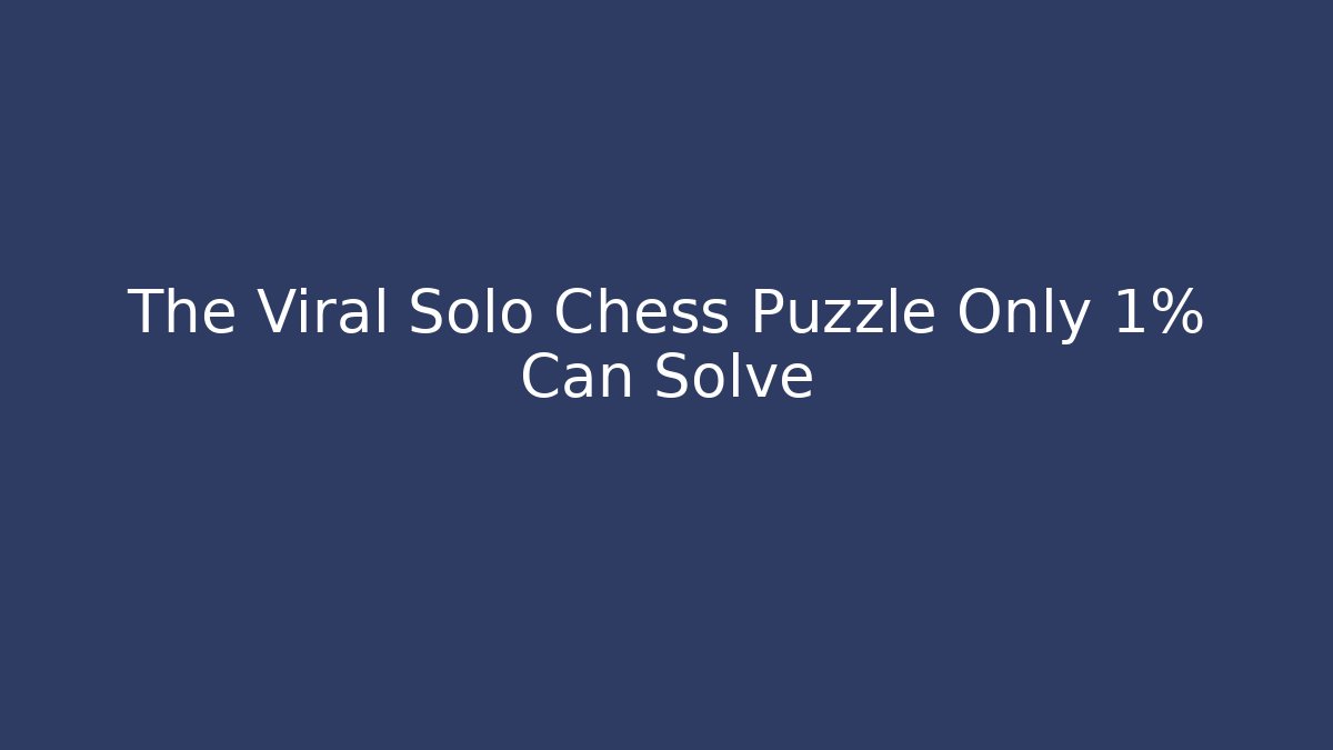 The Viral Solo Chess Puzzle Only 1% Can Solve - Create More Assets
