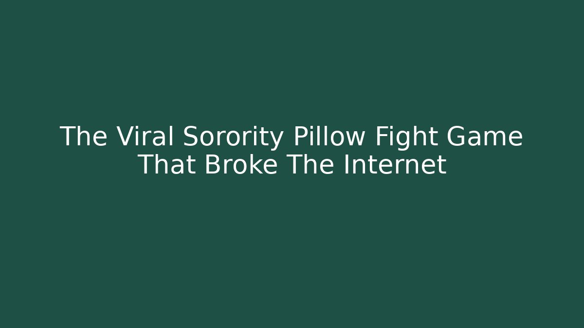 The Viral Sorority Pillow Fight Game That Broke The Internet