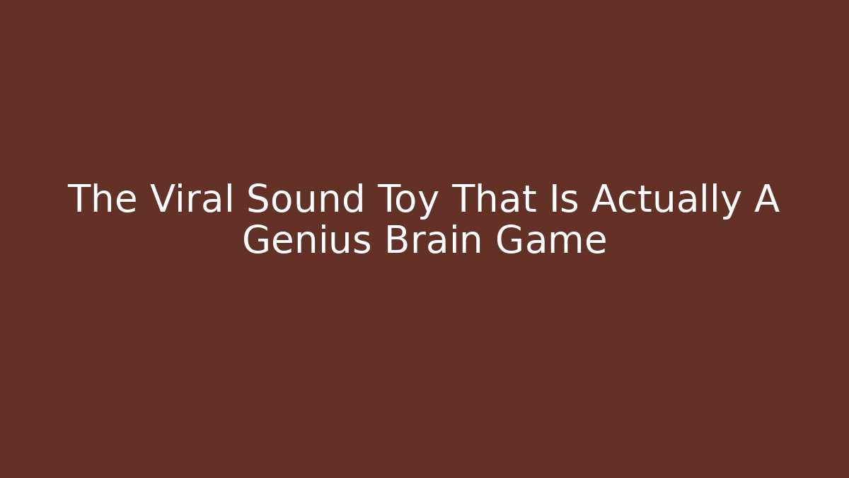 The Viral Sound Toy That Is Actually A Genius Brain Game