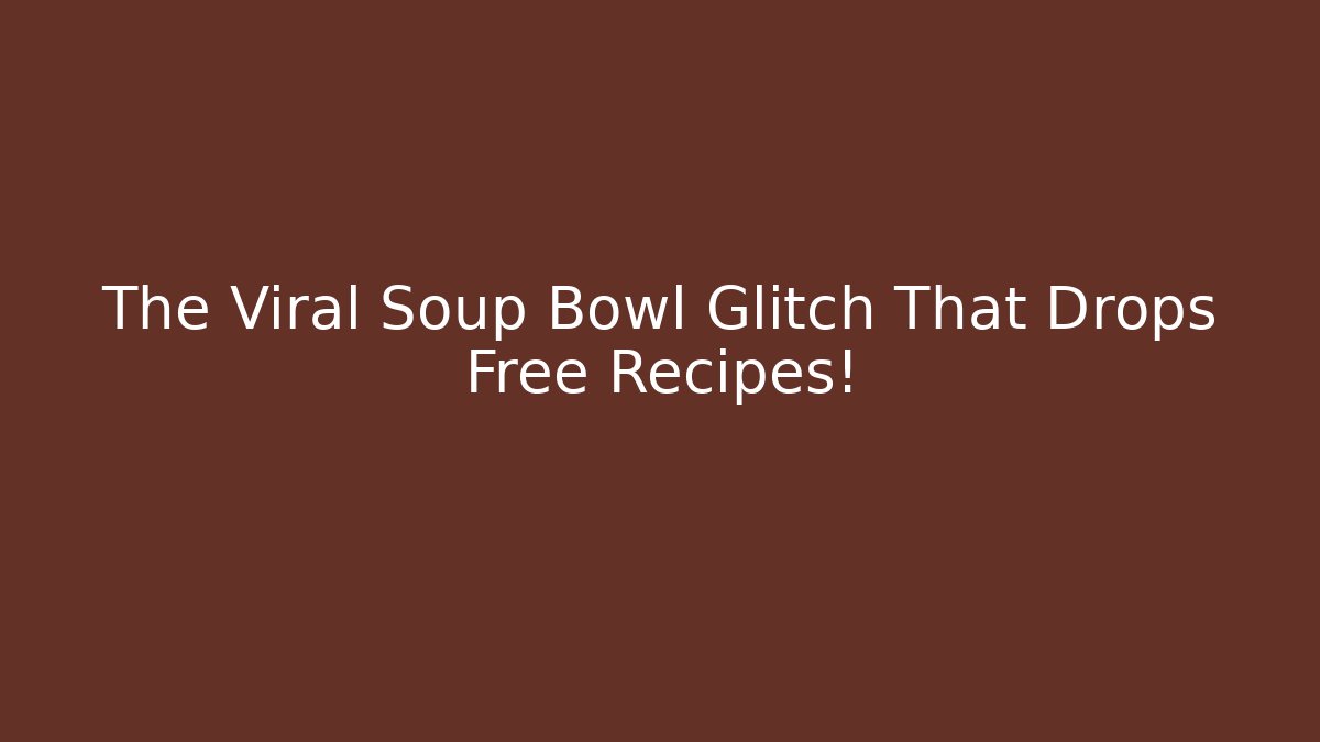 The Viral Soup Bowl Glitch That Drops Free Recipes!