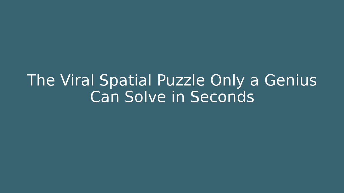 The Viral Spatial Puzzle Only a Genius Can Solve in Seconds