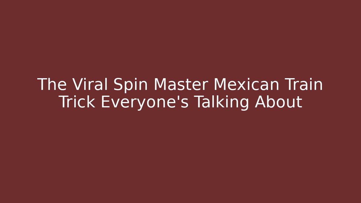 The Viral Spin Master Mexican Train Trick Everyone's Talking About