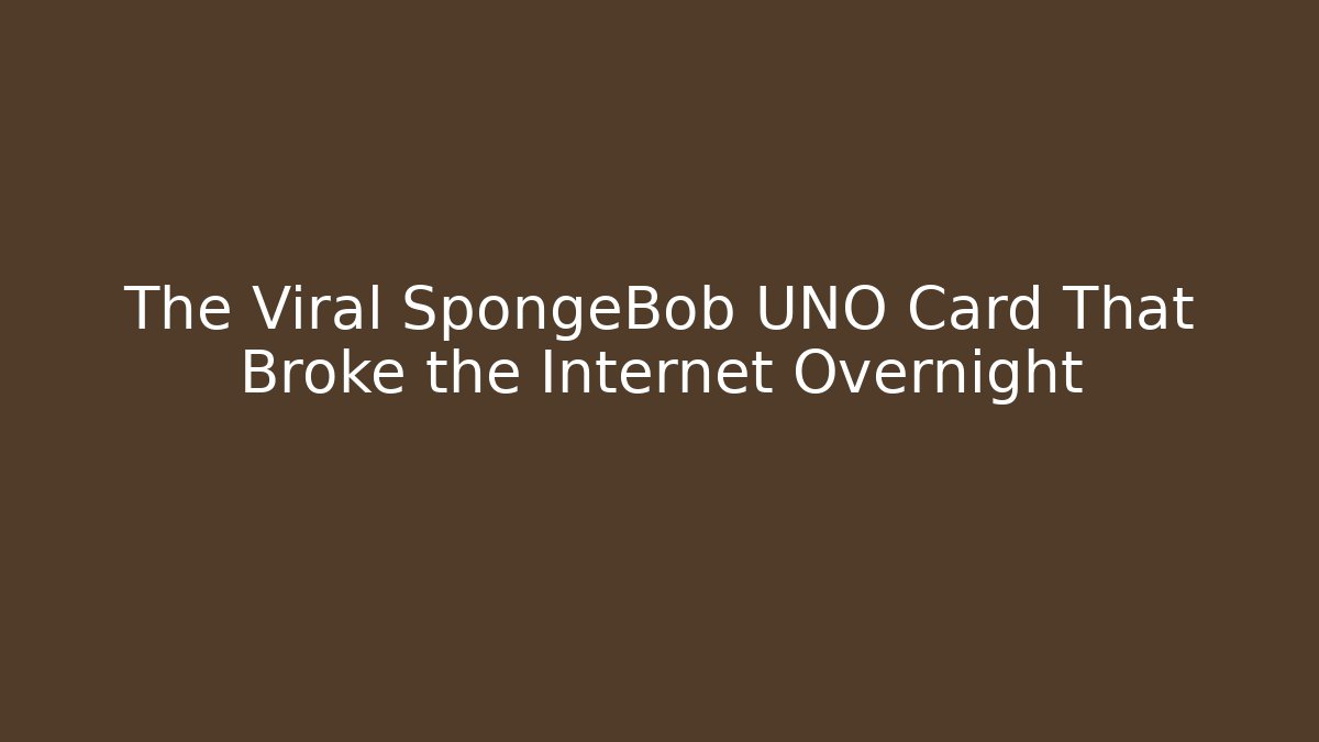 The Viral SpongeBob UNO Card That Broke the Internet Overnight