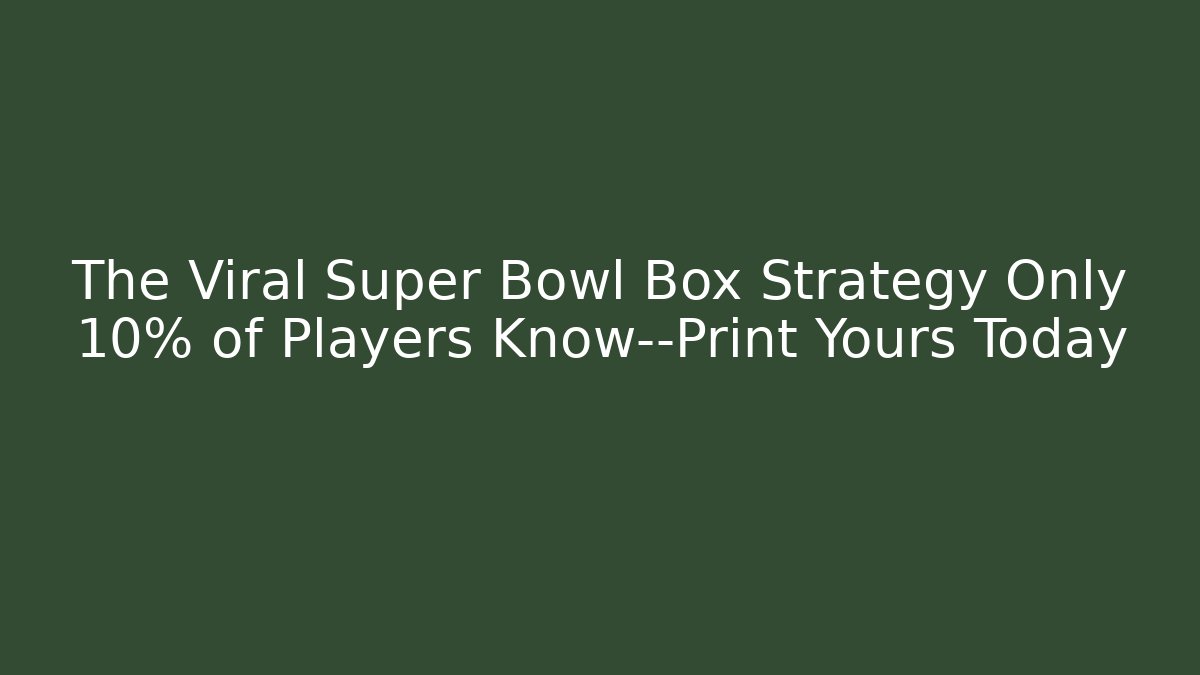 The Viral Super Bowl Box Strategy Only 10% of Players Know—Print Yours Today