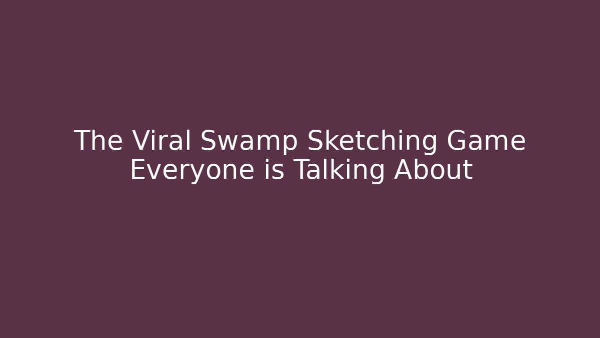 The Viral Swamp Sketching Game Everyone is Talking About