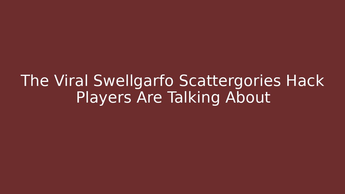 The Viral Swellgarfo Scattergories Hack Players Are Talking About