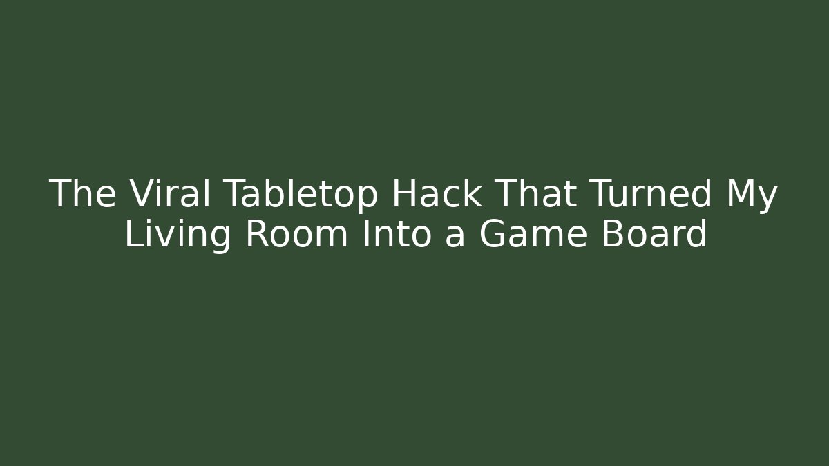 The Viral Tabletop Hack That Turned My Living Room Into a Game Board