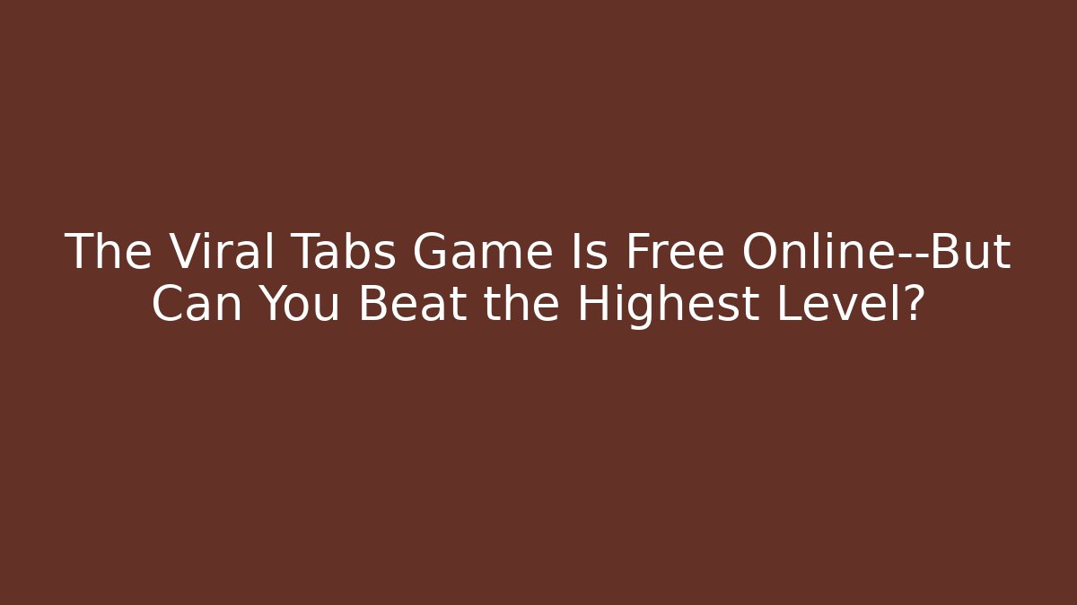 The Viral Tabs Game Is Free Online—But Can You Beat the Highest Level?