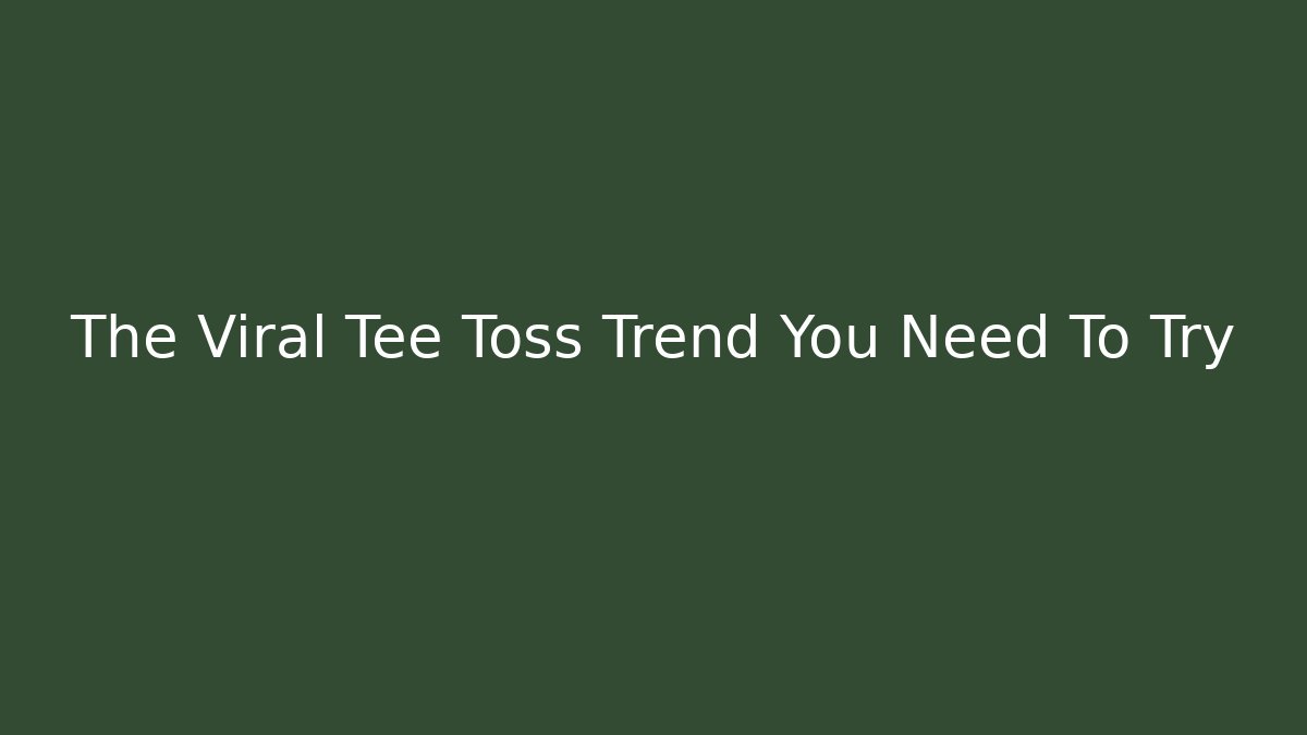 The Viral Tee Toss Trend You Need To Try
