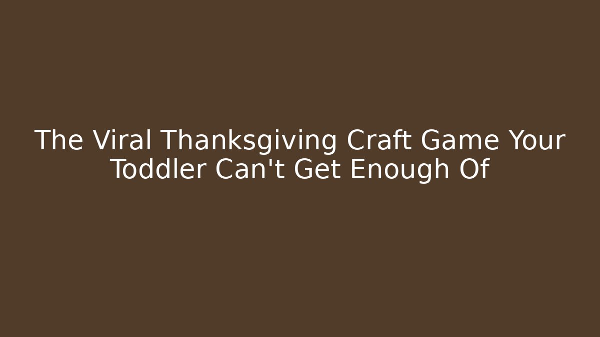 The Viral Thanksgiving Craft Game Your Toddler Can't Get Enough Of