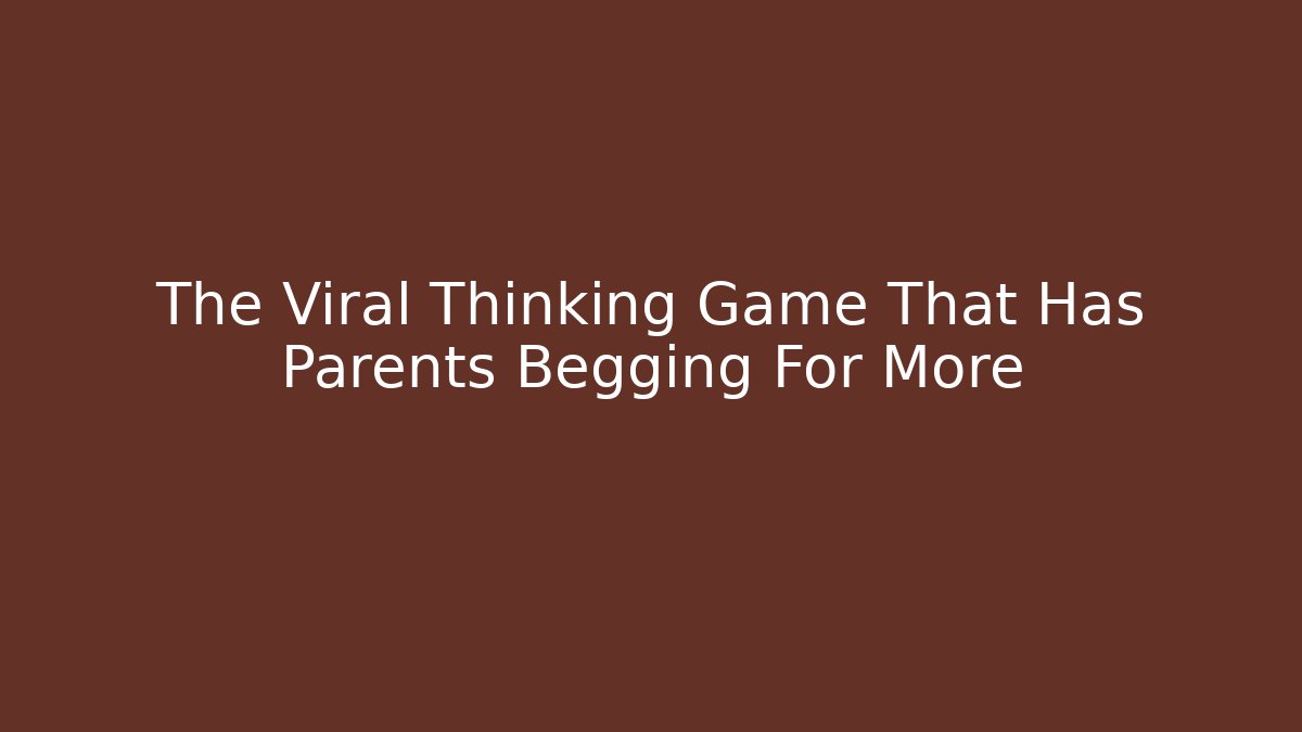 The Viral Thinking Game That Has Parents Begging For More