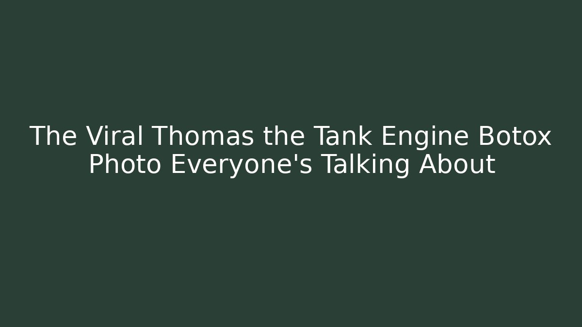 The Viral Thomas the Tank Engine Botox Photo Everyone's Talking About