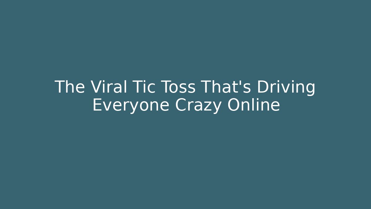 The Viral Tic Toss That’s Driving Everyone Crazy Online
