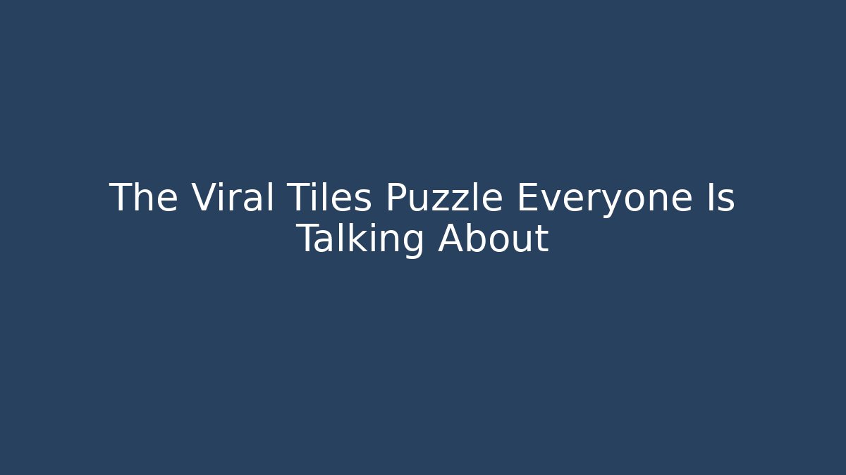 The Viral Tiles Puzzle Everyone Is Talking About