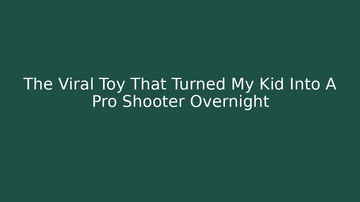 The Viral Toy That Turned My Kid Into A Pro Shooter Overnight