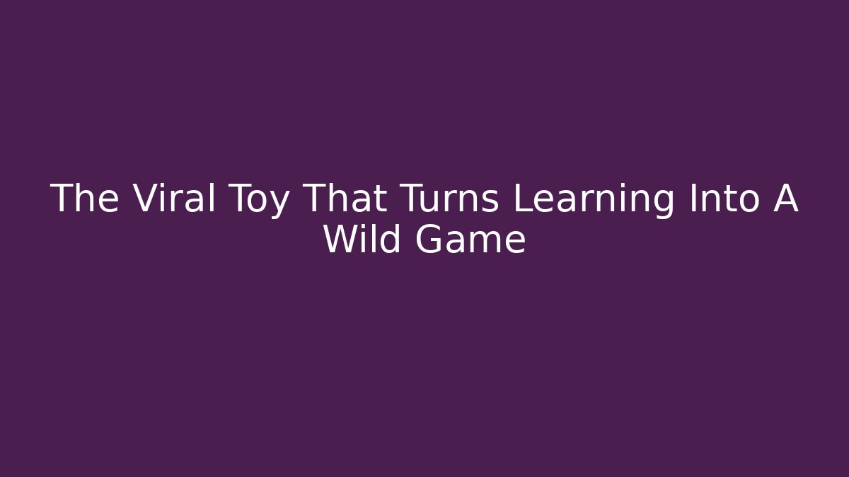 The Viral Toy That Turns Learning Into A Wild Game