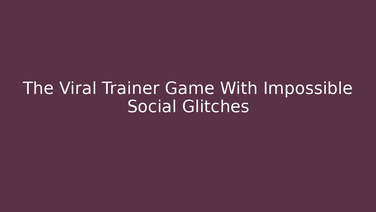 The Viral Trainer Game With Impossible Social Glitches