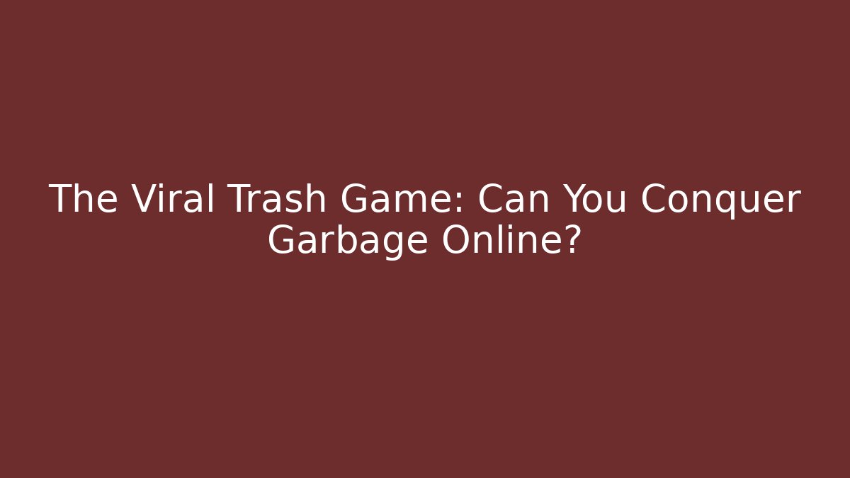 The Viral Trash Game: Can You Conquer Garbage Online?