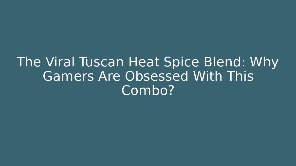 The Viral Tuscan Heat Spice Blend: Why Gamers Are Obsessed With This Combo?