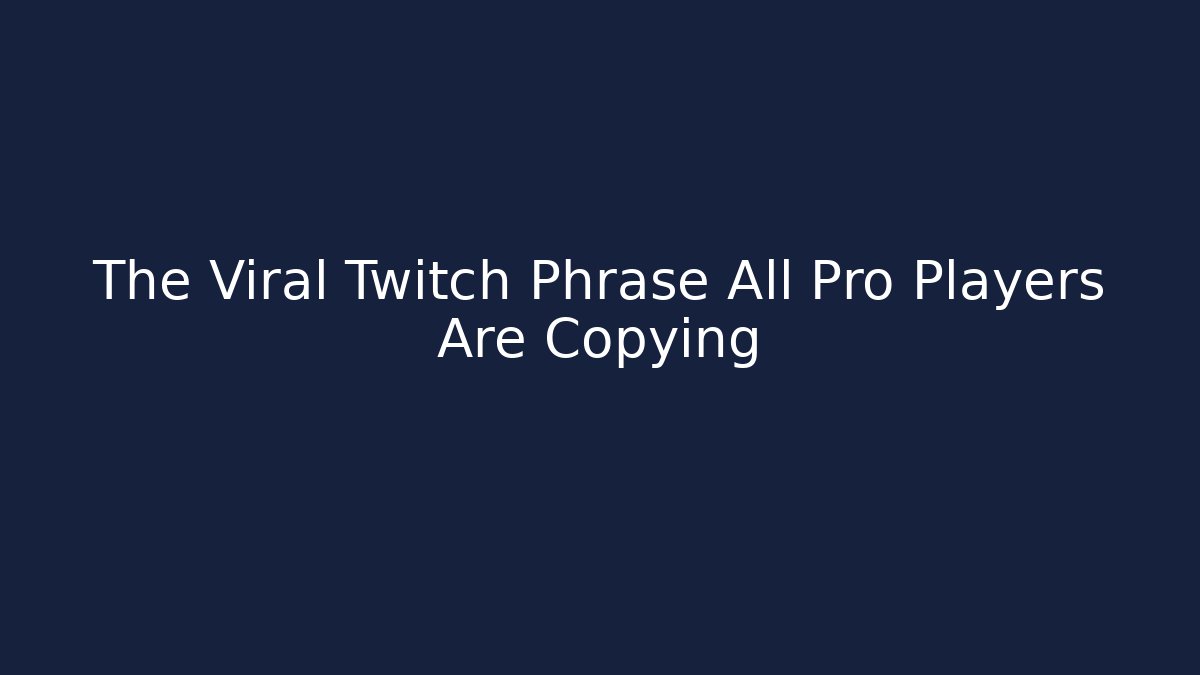 The Viral Twitch Phrase All Pro Players Are Copying