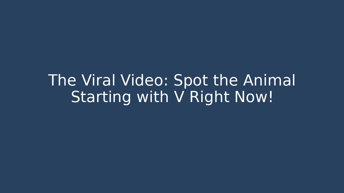 The Viral Video: Spot the Animal Starting with V Right Now!
