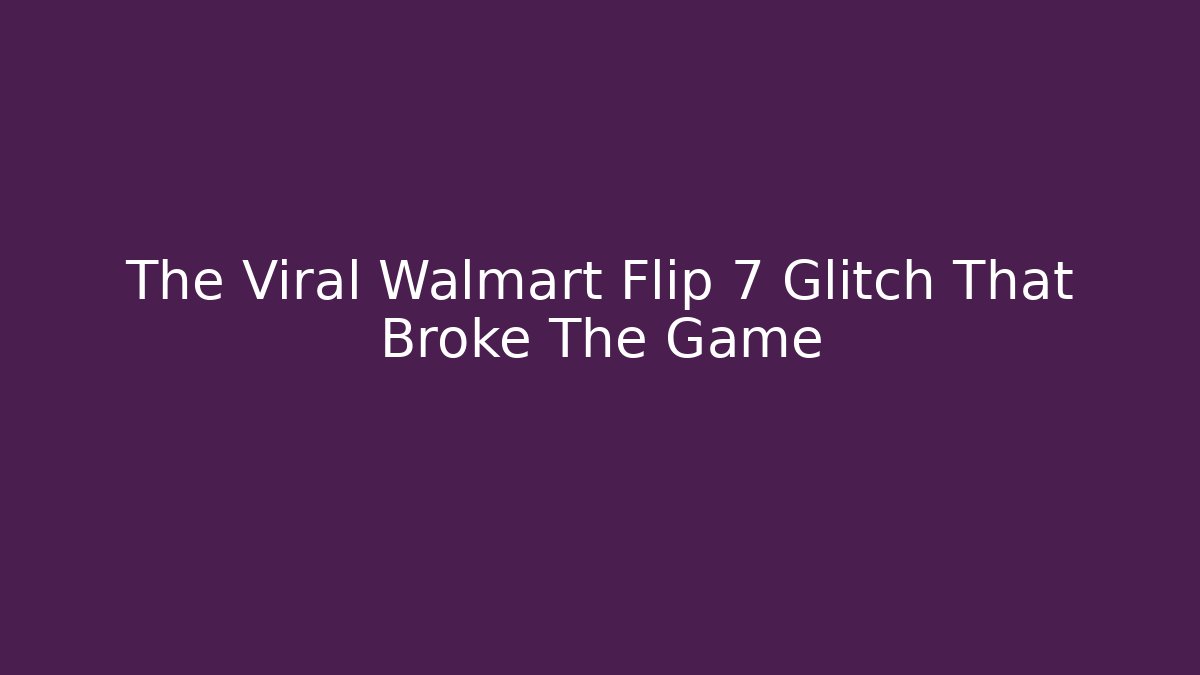 The Viral Walmart Flip 7 Glitch That Broke The Game