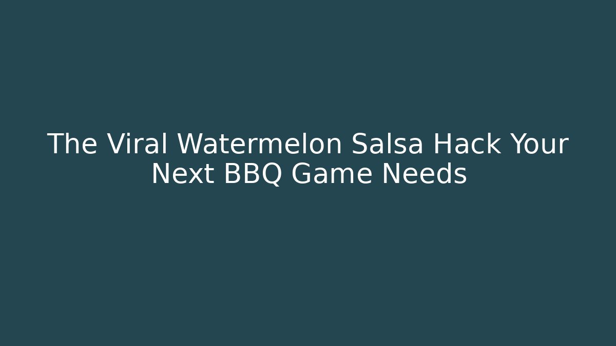 The Viral Watermelon Salsa Hack Your Next BBQ Game Needs