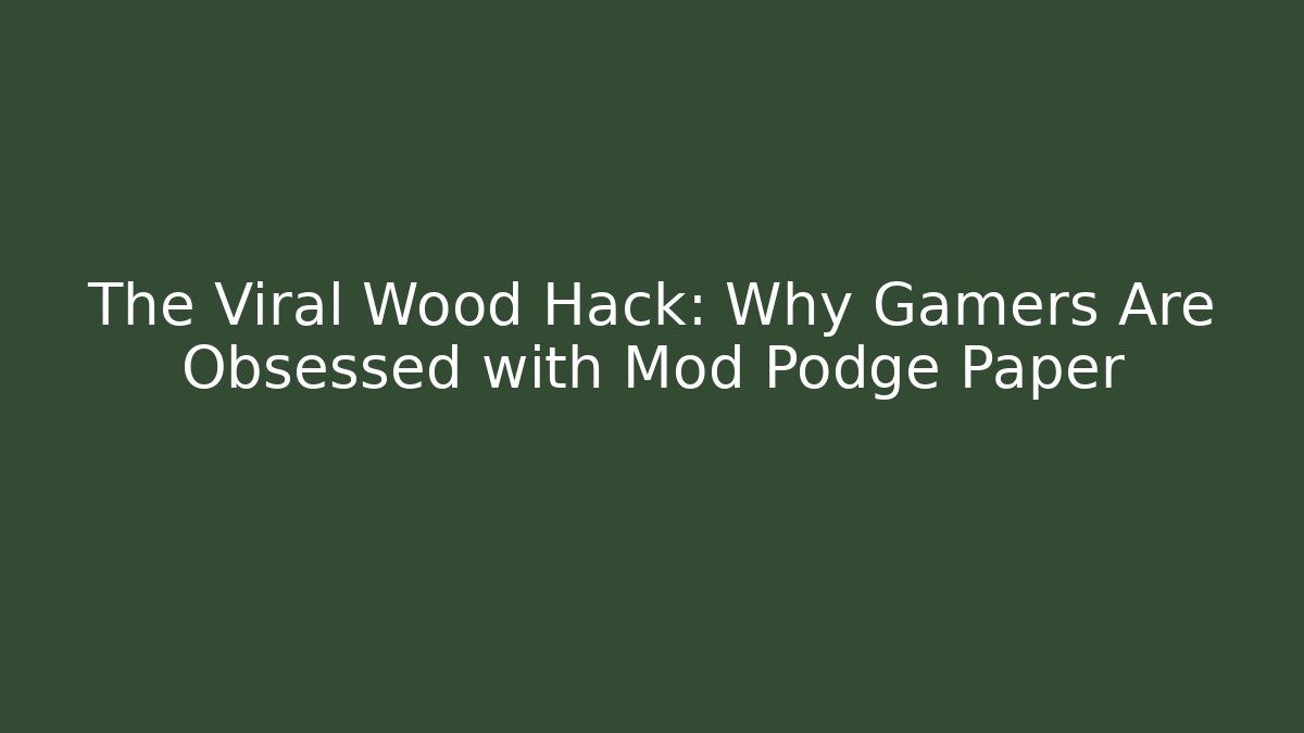 The Viral Wood Hack: Why Gamers Are Obsessed with Mod Podge Paper