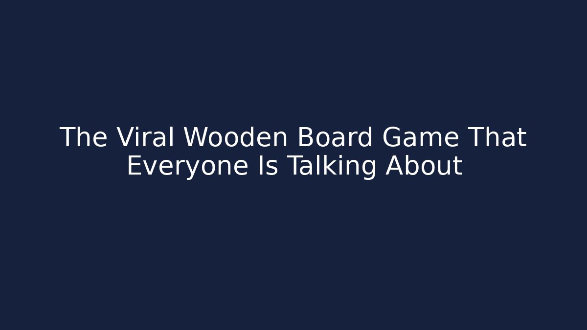 The Viral Wooden Board Game That Everyone Is Talking About