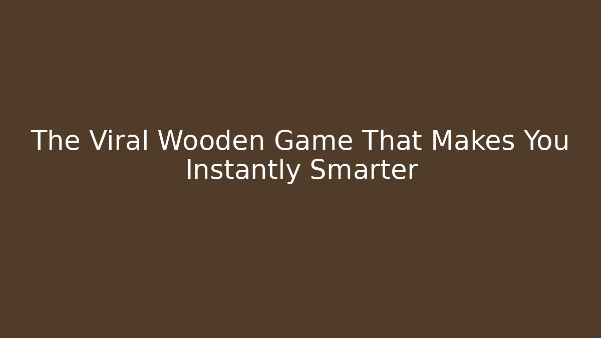 The Viral Wooden Game That Makes You Instantly Smarter