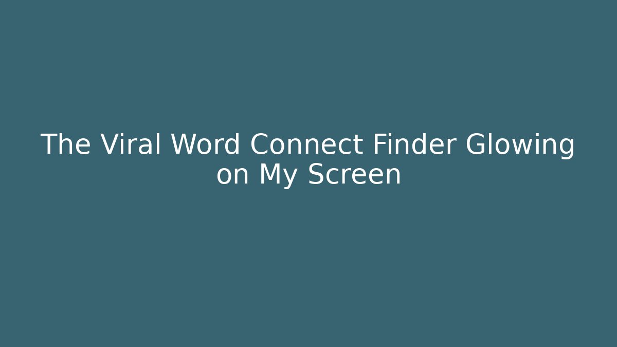 The Viral Word Connect Finder Glowing on My Screen