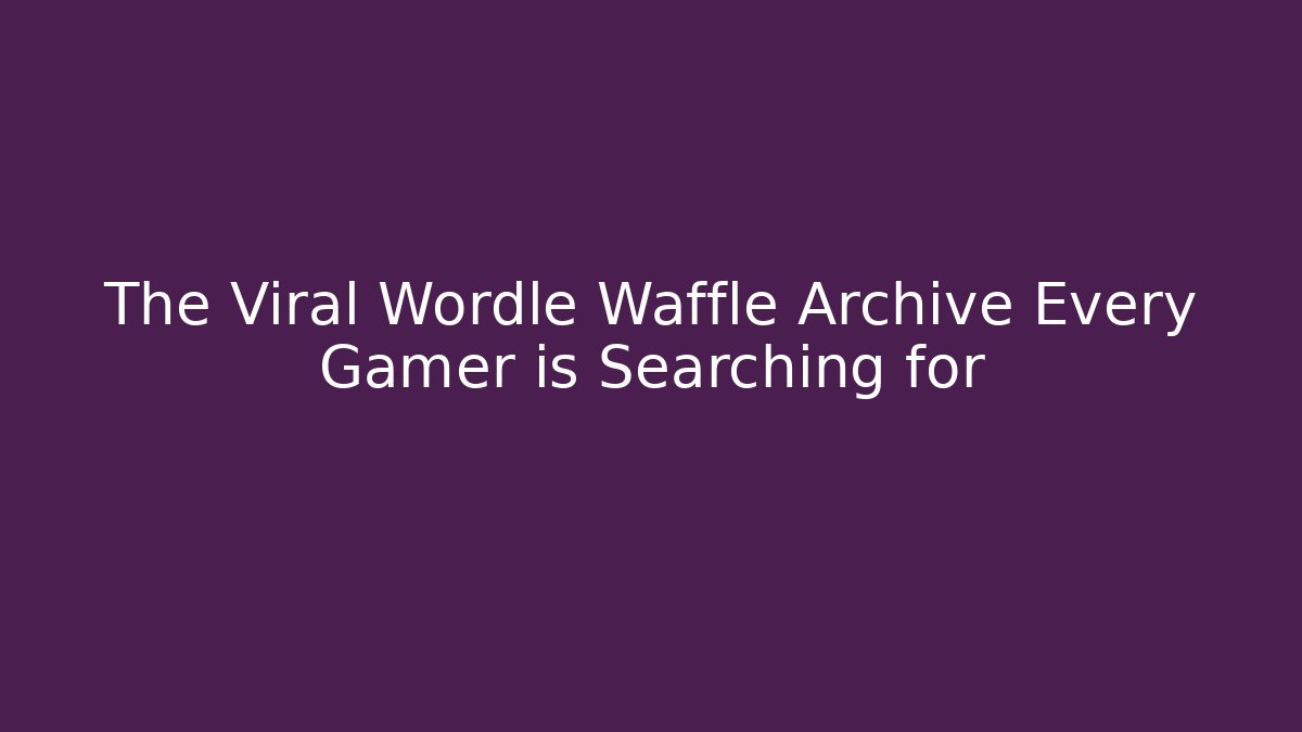 The Viral Wordle Waffle Archive Every Gamer is Searching for